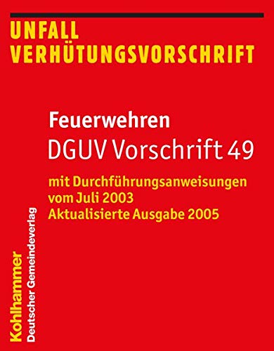 Feuerwehren DGUV Vorschrift 49: mit Durchführungsanweisungen vom Juli 2003 *) Aktualisierte Ausgabe 2005 (Feuerwehr-Dienstvorschriften (FWDV))