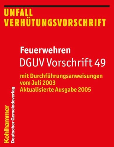 Feuerwehren DGUV Vorschrift 49: mit Durchführungsanweisungen vom Juli 2003 *) Aktualisierte Ausgabe 2005 (Feuerwehr-Dienstvorschriften (FWDV))