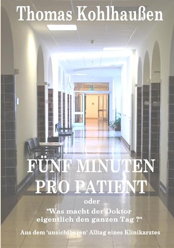 Fünf Minuten pro Patient: Aus dem unsichtbaren Alltag eines Klinikarztes von Books on Demand GmbH