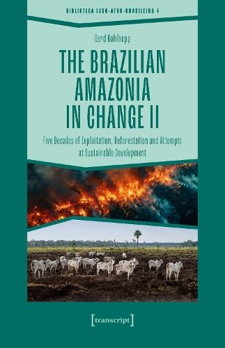 The Brazilian Amazonia in Change II: Five Decades of Exploitation, Deforestation and Attempts at Sustainable Development (Biblioteca Afro-Luso-Brasileira) von Transcript Verlag