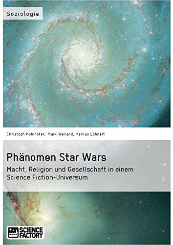 Phänomen Star Wars. Macht, Religion und Gesellschaft in einem Science Fiction-Universum von Science Factory