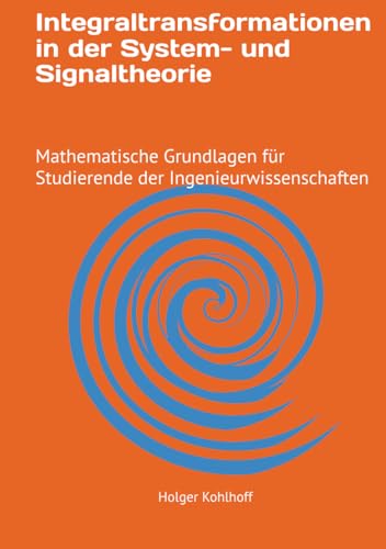 Integraltransformationen in der System- und Signaltheorie: Mathematische Grundlagen für Studierende der Ingenieurwissenschaften von Independently published