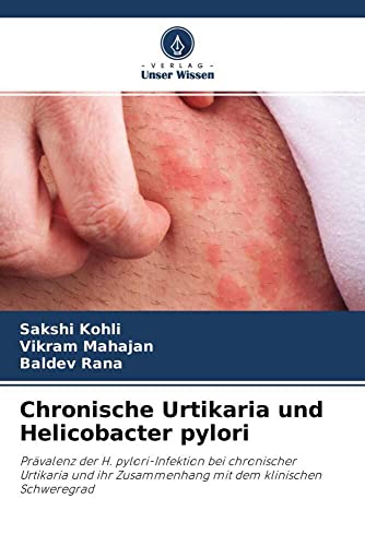 Chronische Urtikaria und Helicobacter pylori: Prävalenz der H. pylori-Infektion bei chronischer Urtikaria und ihr Zusammenhang mit dem klinischen Schweregrad von Verlag Unser Wissen