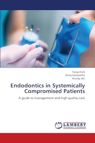Endodontics in Systemically Compromised Patients: A guide to management and high-quality care von LAP LAMBERT Academic Publishing