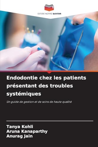 Endodontie chez les patients présentant des troubles systémiques: Un guide de gestion et de soins de haute qualité von Editions Notre Savoir