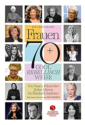 Frauen 70+ Cool. Rebellisch. Weise.: Von Nancy Pelosi über Helen Mirren bis Elisabeth Badinter. Mit einem Vorwort von Iris Berben Frauen 70+ Cool. Rebellisch. Weise.: Von Nancy Pelosi über Helen Mirren bis Elisabeth Badinter. Mit einem Vorwort von Iris Berben
