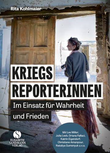 Kriegsreporterinnen – Im Einsatz für Wahrheit und Frieden: Mit Katrin Eigendorf, Christiane Amanpour, Julia Leeb, Lee Miller u.v.a. Kriegsreporterinnen – Im Einsatz für Wahrheit und Frieden: Mit Katrin Eigendorf, Christiane Amanpour, Julia Leeb, Lee Miller u.v.a.