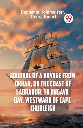 Journal Of A Voyage From Okkak, On The Coast Of Labrador, To Ungava Bay, Westward Of Cape Chudleigh von Double9 Books
