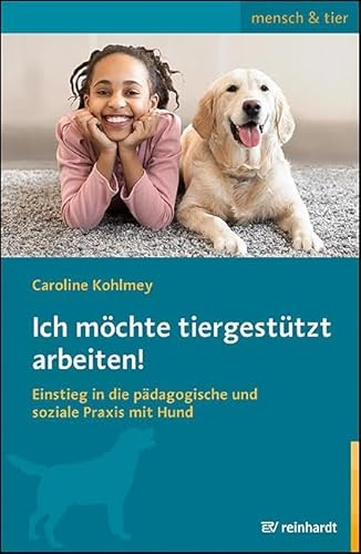 Ich möchte tiergestützt arbeiten!: Einstieg in die pädagogische und soziale Praxis mit Hund (mensch & tier)
