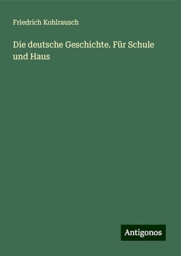 Die deutsche Geschichte. Für Schule und Haus von Antigonos Verlag