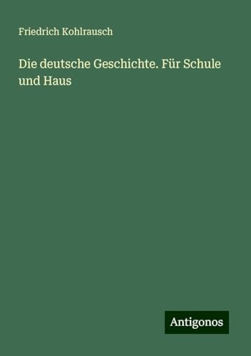 Die deutsche Geschichte. Für Schule und Haus von Antigonos Verlag