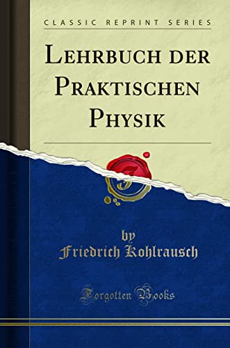 Lehrbuch der Praktischen Physik (Classic Reprint)