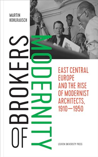 Brokers of Modernity: East Central Europe and the Rise of Modernist Architects, 1910-1950 Brokers of Modernity: East Central Europe and the Rise of Modernist Architects, 1910-1950