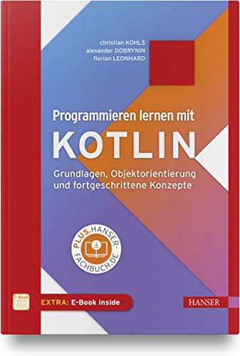 Programmieren lernen mit Kotlin: Grundlagen, Objektorientierung und fortgeschrittene Konzepte. Inkl. E-Book