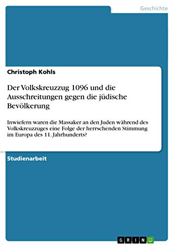 Der Volkskreuzzug 1096 und die Ausschreitungen gegen die jüdische Bevölkerung: Inwiefern waren die Massaker an den Juden während des Volkskreuzzuges ... Stimmung im Europa des 11. Jahrhunderts?
