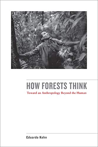 How Forests Think: Toward an Anthropology Beyond the Human von University of California Press