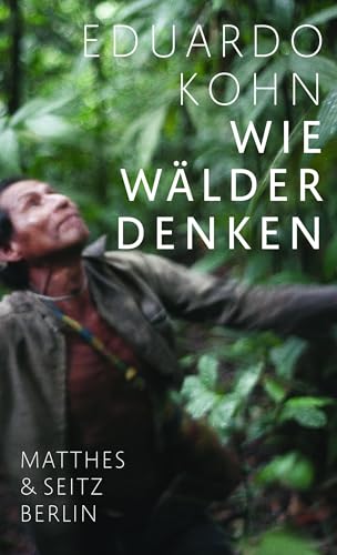 Wie Wälder denken: Eine Anthropologie jenseits des Menschlichen