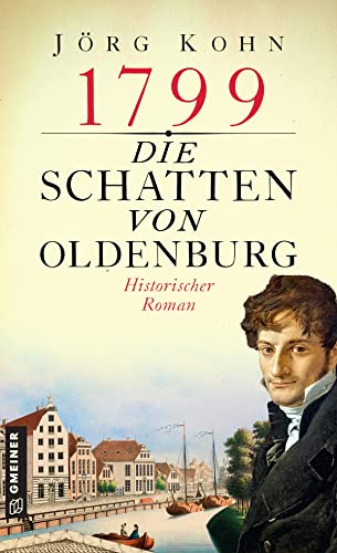 1799 - Die Schatten von Oldenburg: Historischer Roman (Historische Romane im GMEINER-Verlag)