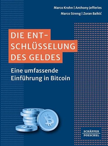 Die Entschlüsselung des Geldes: Eine umfassende Einführung in Bitcoin. Mit Einblicken in die Geschichte des Geldes und digitale Währungen sowie mit Perspektiven von Gründern im Bereich Bitcoin-Mining von Schäffer-Poeschel