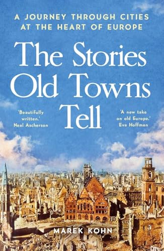 The Stories Old Towns Tell: A Journey through Cities at the Heart of Europe von Yale University Press