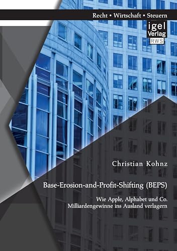 Base-Erosion-and-Profit-Shifting (BEPS). Wie Apple, Alphabet und Co. Milliardengewinne ins Ausland verlagern von Igel Verlag