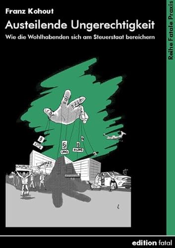 Austeilende Ungerechtigkeit: Wie die Wohlhabenden sich am Steuerstaat bereichern (Fatale Praxis)