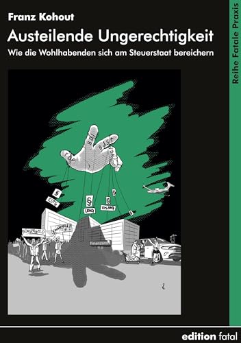 Austeilende Ungerechtigkeit: Wie die Wohlhabenden sich am Steuerstaat bereichern (Fatale Praxis) Austeilende Ungerechtigkeit: Wie die Wohlhabenden sich am Steuerstaat bereichern (Fatale Praxis)