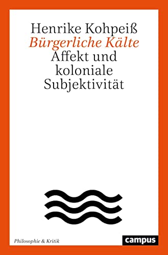 Bürgerliche Kälte: Affekt und koloniale Subjektivität (Philosophie & Kritik, 2) von Campus Verlag