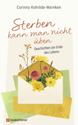 Sterben kann man nicht üben: Geschichten am Ende des Lebens