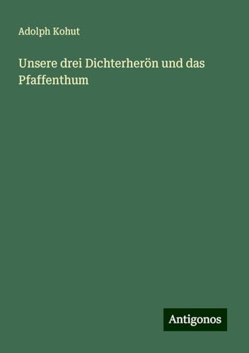 Unsere drei Dichterherön und das Pfaffenthum von Antigonos Verlag