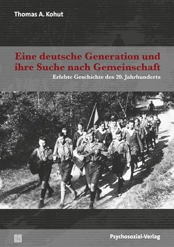 Eine deutsche Generation und ihre Suche nach Gemeinschaft: Erlebte Geschichte des 20. Jahrhunderts (Forum Psychosozial)