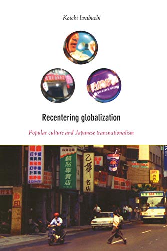 Recentering Globalization: Popular Culture and Japanese Transnationalism von Duke University Press