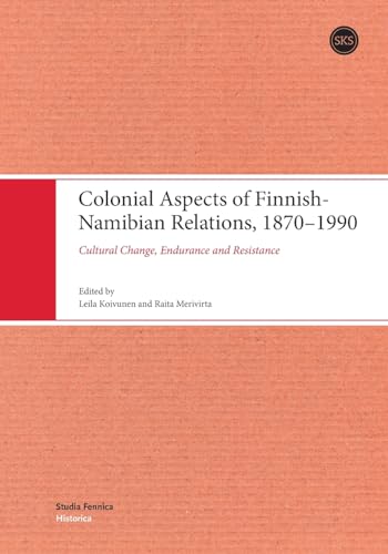 Colonial Aspects of Finnish-Namibian Relations, 1870-1990: Cultural Change, Endurance and Resistance Colonial Aspects of Finnish-Namibian Relations, 1870-1990: Cultural Change, Endurance and Resistance von Suomalaisen Kirjallisuuden Seura