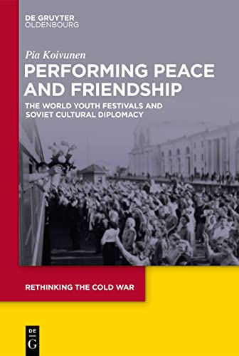 Performing Peace and Friendship: The World Youth Festivals and Soviet Cultural Diplomacy (Rethinking the Cold War, 9) von Walter de Gruyter, Inc.