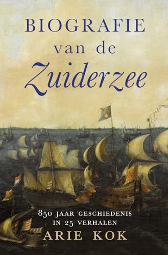 Biografie van de Zuiderzee: 850 jaar geschiedenis in 25 verhalen