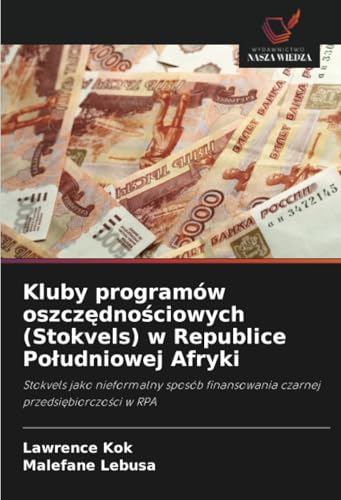 Kluby programów oszczędnościowych (Stokvels) w Republice Południowej Afryki: Stokvels jako nieformalny sposób finansowania czarnej przedsiębiorczości ... finansowania czarnej przedsiebiorczosci w RPA von Wydawnictwo Nasza Wiedza