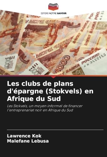 Les clubs de plans d'épargne (Stokvels) en Afrique du Sud: Les Stokvels, un moyen informel de financer l'entreprenariat noir en Afrique du Sud von Editions Notre Savoir