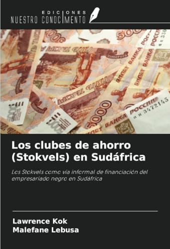 Los clubes de ahorro (Stokvels) en Sudáfrica: Los Stokvels como vía informal de financiación del empresariado negro en Sudáfrica von Ediciones Nuestro Conocimiento