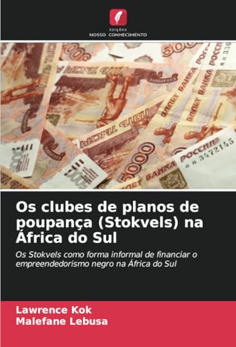 Os clubes de planos de poupança (Stokvels) na África do Sul: Os Stokvels como forma informal de financiar o empreendedorismo negro na África do Sul von Edições Nosso Conhecimento