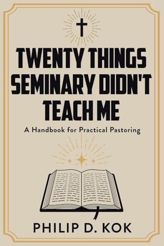 Twenty Things Seminary Didn't Teach Me: A Handbook for Practical Pastoring von Christian Faith Publishing