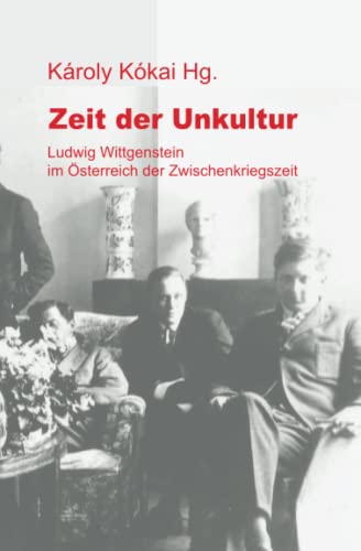 Zeit der Unkultur: Ludwig Wittgenstein im Österreich der Zwischenkriegszeit