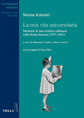 La MIA Vita Universitaria: Memorie Di Una Scrittrice Albanese Nella Roma Fascista (1937-1941) (La memoria restituita, Band 11)