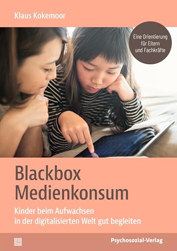 Blackbox Medienkonsum: Kinder beim Aufwachsen in der digitalisierten Welt gut begleiten. Eine Orientierung für Eltern und Fachkräfte (Neue Wege für Eltern und Kind)