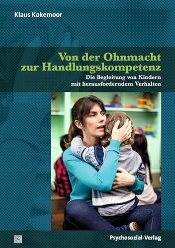 Von der Ohnmacht zur Handlungskompetenz: Die Begleitung von Kindern mit herausforderndem Verhalten (Neue Wege für Eltern und Kind) von Psychosozial-Verlag