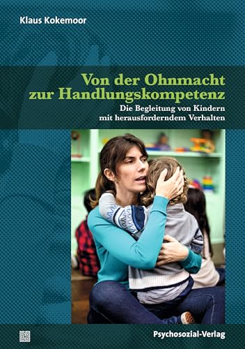 Von der Ohnmacht zur Handlungskompetenz: Die Begleitung von Kindern mit herausforderndem Verhalten (Neue Wege für Eltern und Kind)