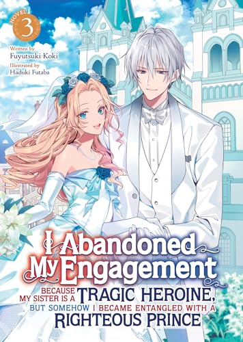 I Abandoned My Engagement Because My Sister is a Tragic Heroine, but Somehow I Became Entangled with a Righteous Prince (Light Novel) Vol. 3 von Airship