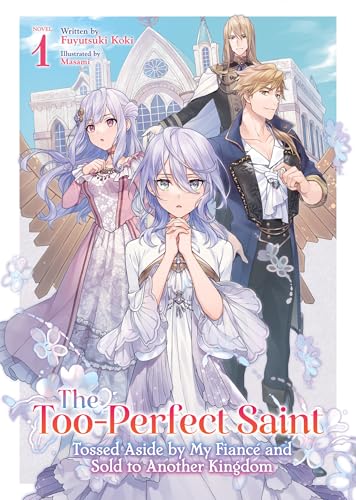 The Too-Perfect Saint: Tossed Aside by My Fiancé and Sold to Another Kingdom (Light Novel) Vol. 1 von Airship