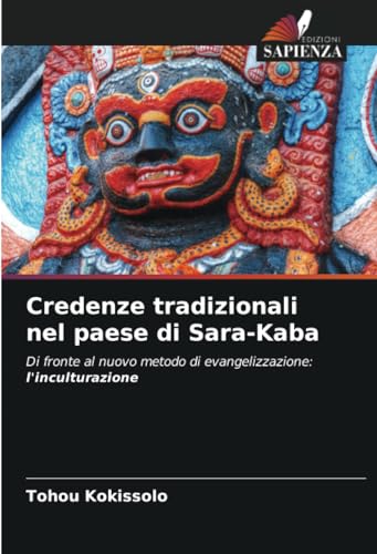 Credenze tradizionali nel paese di Sara-Kaba: Di fronte al nuovo metodo di evangelizzazione: l'inculturazione von Edizioni Sapienza