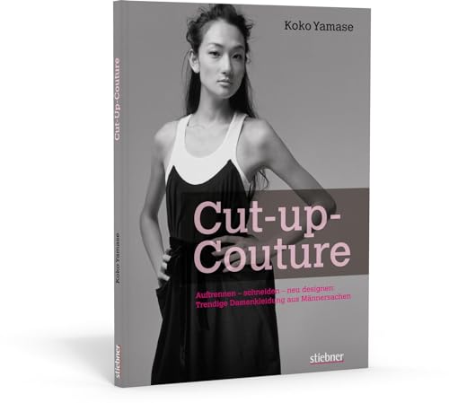 Cut-up-Couture: Auftrennen - Schneiden - neu designen: Trendige Damenkleidung aus Männersachen