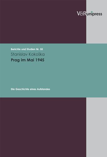 Prag im Mai 1945: Die Geschichte eines Aufstandes (Berichte und Studien, Band 55)